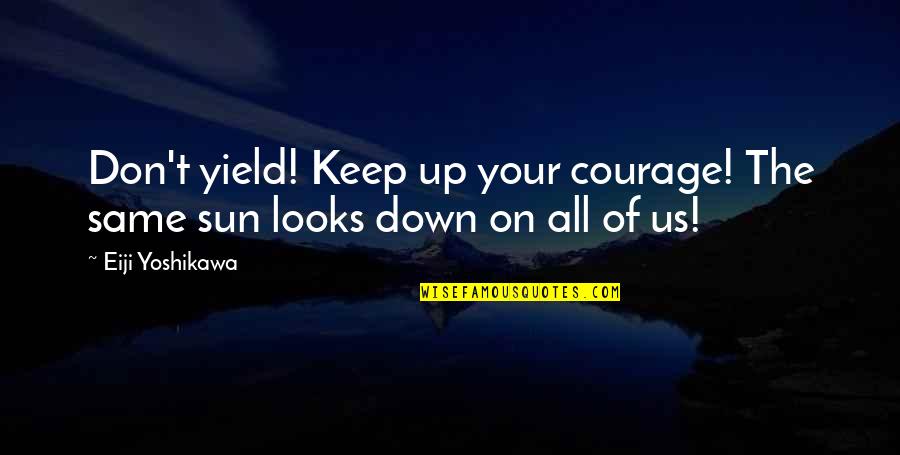 Japanese Literature Quotes By Eiji Yoshikawa: Don't yield! Keep up your courage! The same