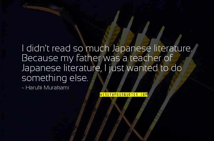 Japanese Literature Quotes By Haruki Murakami: I didn't read so much Japanese literature. Because
