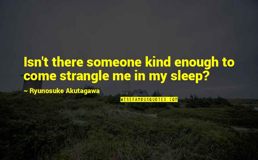 Japanese Literature Quotes By Ryunosuke Akutagawa: Isn't there someone kind enough to come strangle