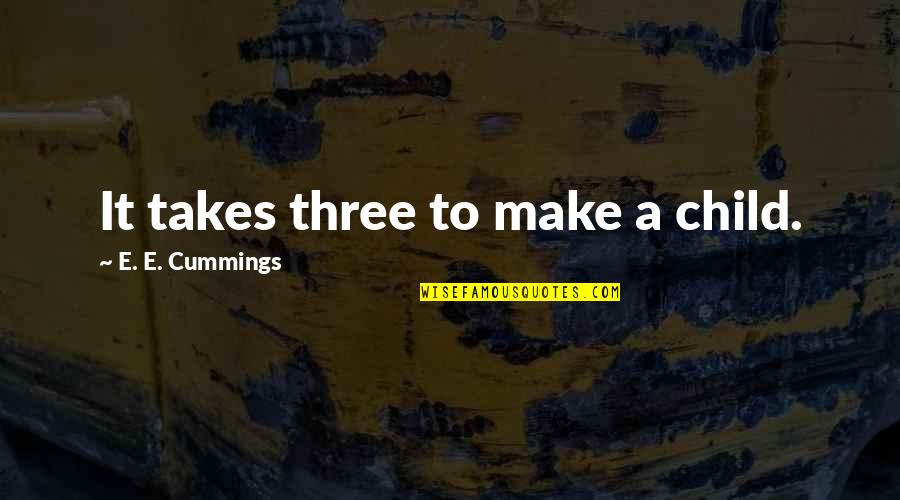 Japanese Management Guru Quotes By E. E. Cummings: It takes three to make a child. Japanese Management Guru Quotes By E. E. Cummings: It takes three to make a child.