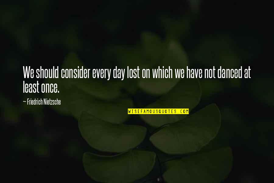 Japanese Management Guru Quotes By Friedrich Nietzsche: We should consider every day lost on which