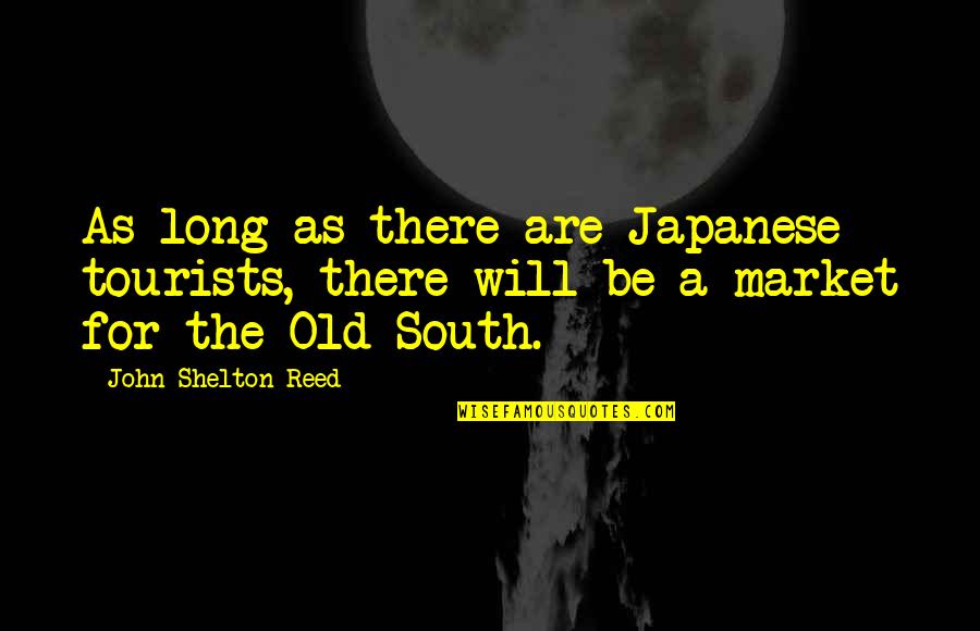 Japanese Old Quotes By John Shelton Reed: As long as there are Japanese tourists, there