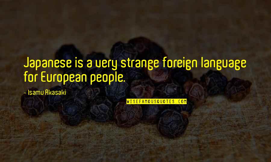 Japanese People Quotes By Isamu Akasaki: Japanese is a very strange foreign language for