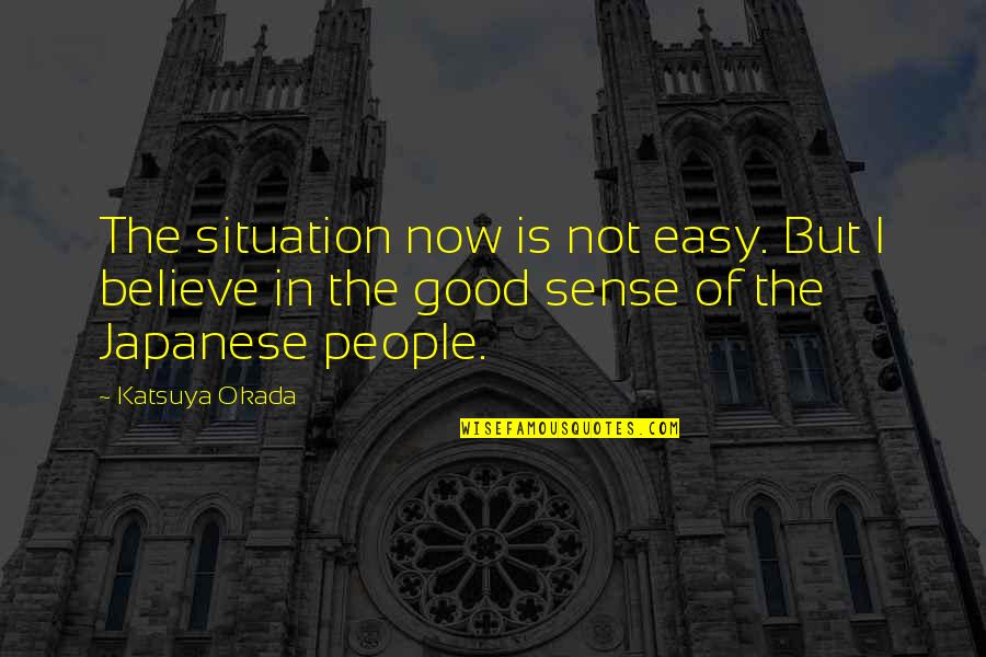 Japanese People Quotes By Katsuya Okada: The situation now is not easy. But I