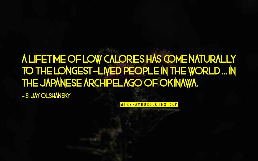 Japanese People Quotes By S. Jay Olshansky: A lifetime of low calories has come naturally