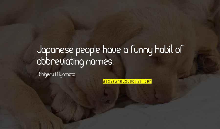 Japanese People Quotes By Shigeru Miyamoto: Japanese people have a funny habit of abbreviating