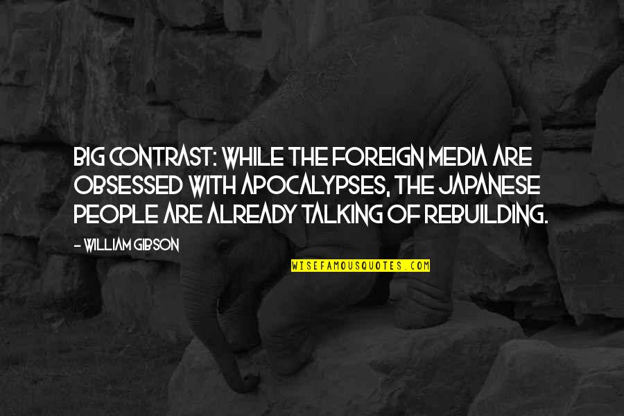 Japanese People Quotes By William Gibson: Big contrast: While the foreign media are obsessed