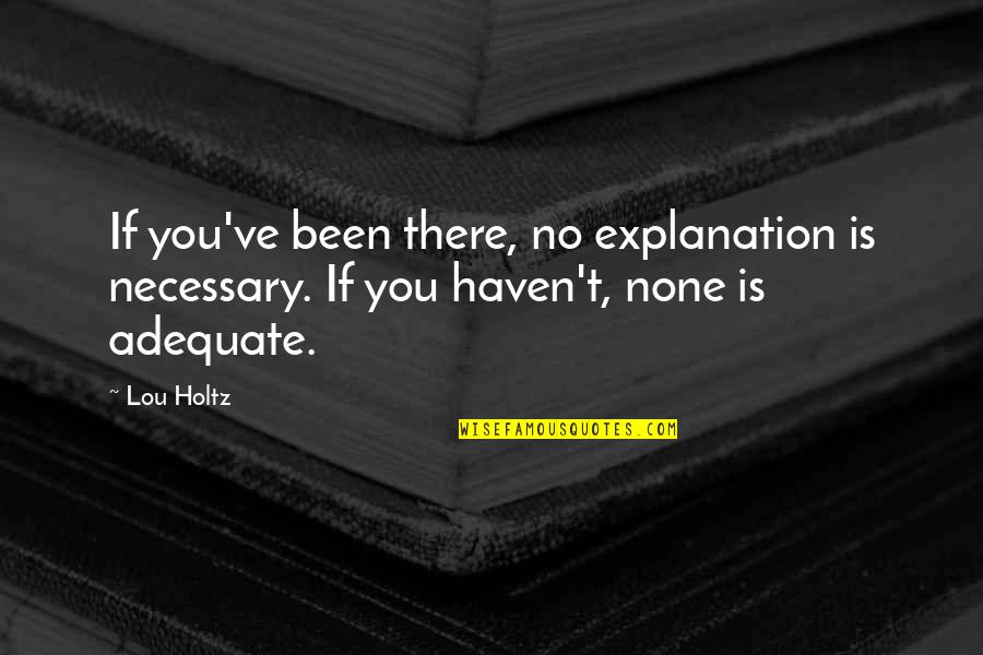 Japanese Poems Quotes By Lou Holtz: If you've been there, no explanation is necessary.