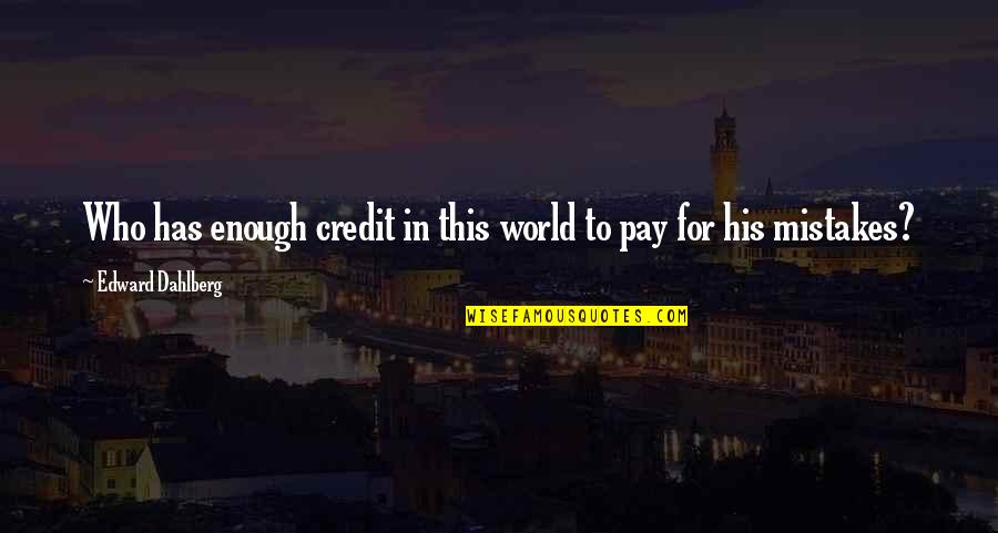 Japanese Poets Quotes By Edward Dahlberg: Who has enough credit in this world to Japanese Poets Quotes By Edward Dahlberg: Who has enough credit in this world to
