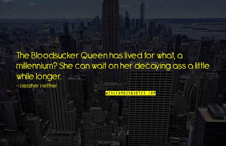 Japanese Poets Quotes By Heather Heffner: The Bloodsucker Queen has lived for what, a Japanese Poets Quotes By Heather Heffner: The Bloodsucker Queen has lived for what, a