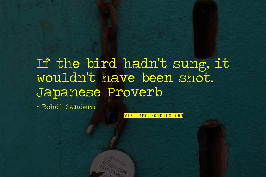 Japanese Proverb Quotes By Bohdi Sanders: If the bird hadn't sung, it wouldn't have