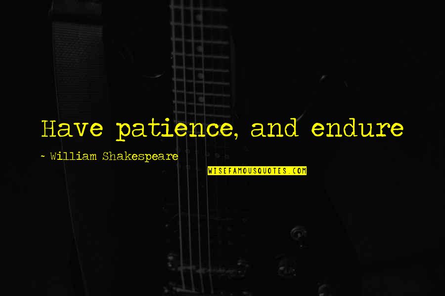 Japanese Proverb Quotes By William Shakespeare: Have patience, and endure