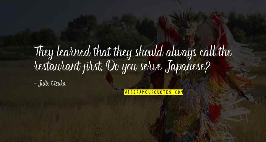 Japanese Restaurant Quotes By Julie Otsuka: They learned that they should always call the