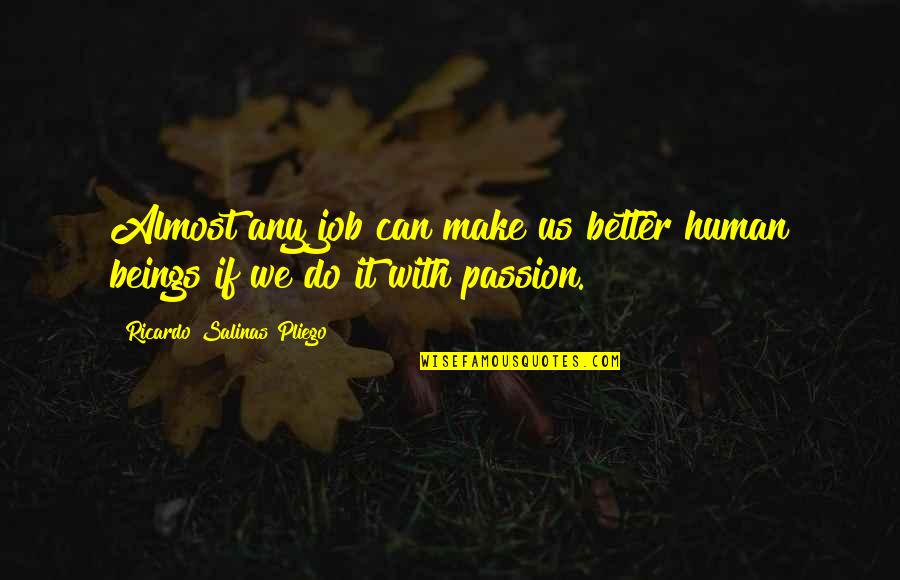 Japanese Savage Quotes By Ricardo Salinas Pliego: Almost any job can make us better human Japanese Savage Quotes By Ricardo Salinas Pliego: Almost any job can make us better human