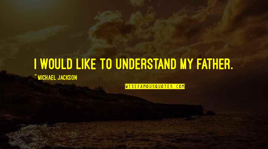 Japanese Shrine Quotes By Michael Jackson: I would like to understand my father.