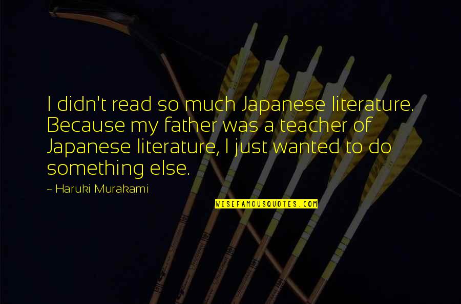 Japanese Teacher Quotes By Haruki Murakami: I didn't read so much Japanese literature. Because Japanese Teacher Quotes By Haruki Murakami: I didn't read so much Japanese literature. Because