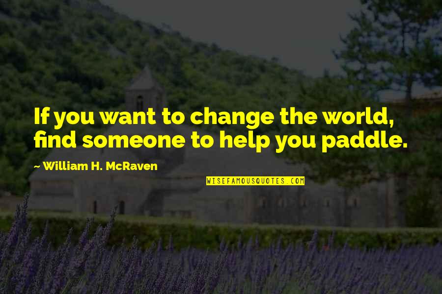 Japanese Temples Quotes By William H. McRaven: If you want to change the world, find