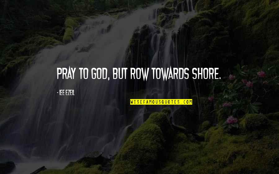 Japanese Zen Garden Quotes By Lee Ezell: Pray to God, but row towards shore.