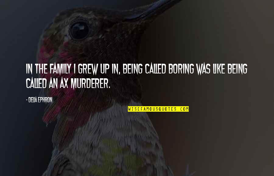 Japanized Quotes By Delia Ephron: In the family I grew up in, being Japanized Quotes By Delia Ephron: In the family I grew up in, being