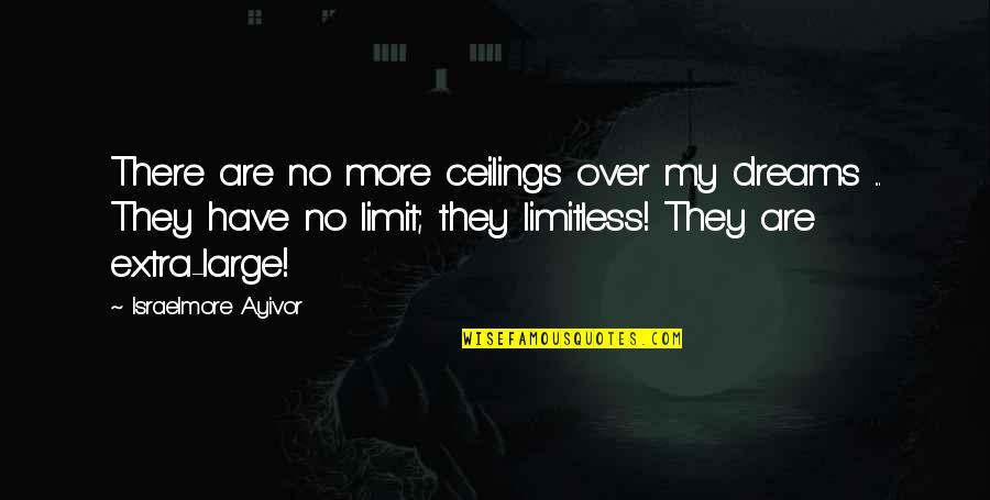 Japanized Quotes By Israelmore Ayivor: There are no more ceilings over my dreams
