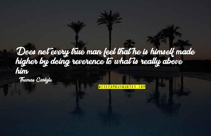 Japchae Quotes By Thomas Carlyle: Does not every true man feel that he Japchae Quotes By Thomas Carlyle: Does not every true man feel that he