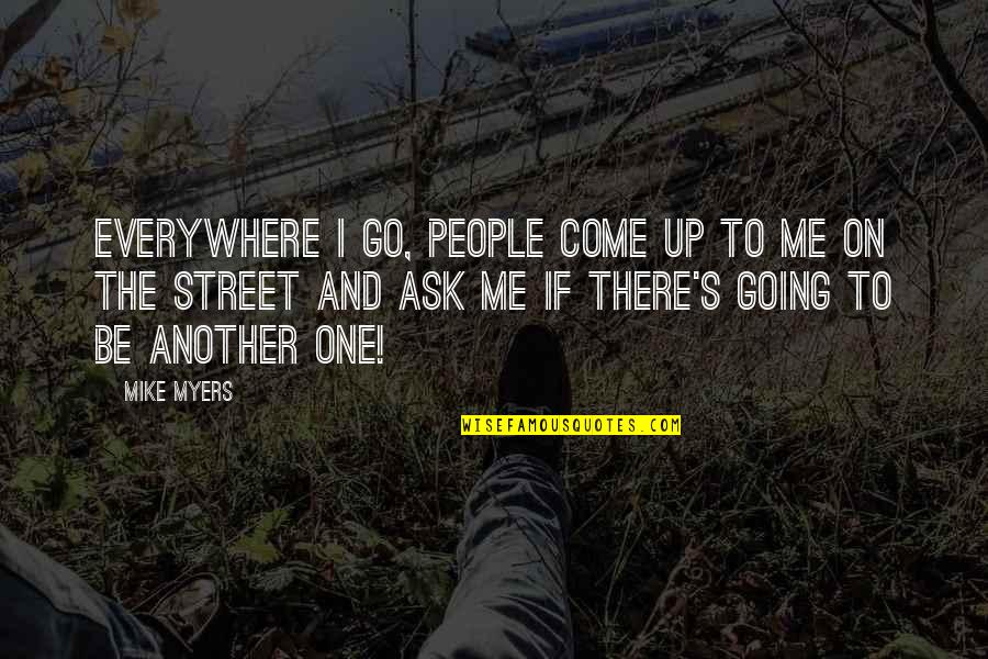 Jape Quotes By Mike Myers: Everywhere I go, people come up to me Jape Quotes By Mike Myers: Everywhere I go, people come up to me