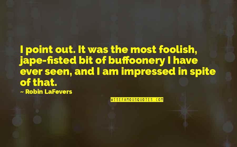 Jape Quotes By Robin LaFevers: I point out. It was the most foolish, Jape Quotes By Robin LaFevers: I point out. It was the most foolish,