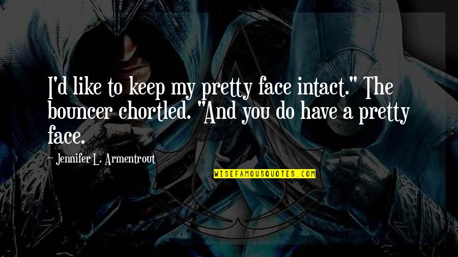 Jape Waltzer Quotes By Jennifer L. Armentrout: I'd like to keep my pretty face intact."