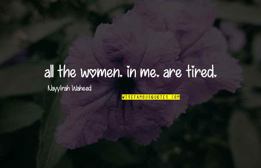 Jape Waltzer Quotes By Nayyirah Waheed: all the women. in me. are tired. Jape Waltzer Quotes By Nayyirah Waheed: all the women. in me. are tired.