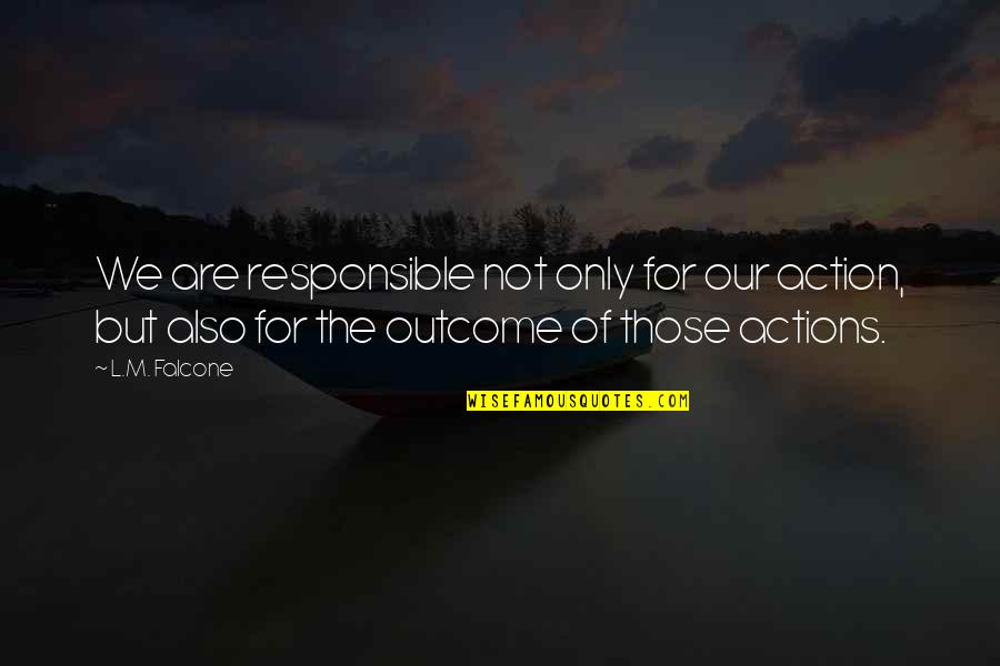 Japera Hemming Quotes By L.M. Falcone: We are responsible not only for our action, Japera Hemming Quotes By L.M. Falcone: We are responsible not only for our action,