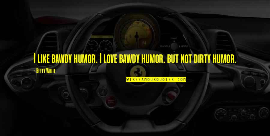 Japetus Steenstrup Quotes By Betty White: I like bawdy humor. I love bawdy humor,