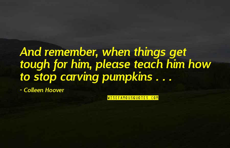 Japetus Steenstrup Quotes By Colleen Hoover: And remember, when things get tough for him, Japetus Steenstrup Quotes By Colleen Hoover: And remember, when things get tough for him,