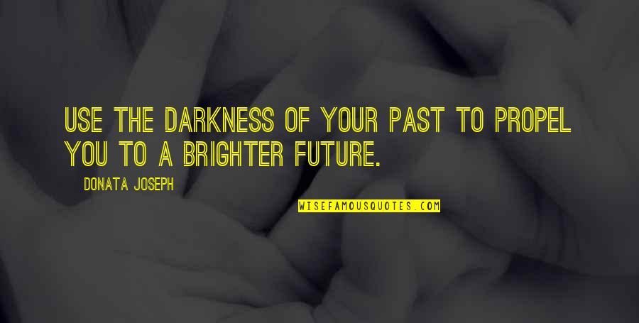Japetus Steenstrup Quotes By Donata Joseph: Use the darkness of your past to propel