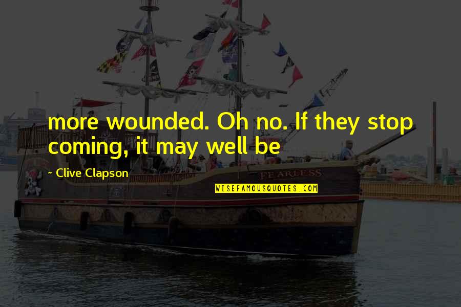Japhetic Quotes By Clive Clapson: more wounded. Oh no. If they stop coming, Japhetic Quotes By Clive Clapson: more wounded. Oh no. If they stop coming,