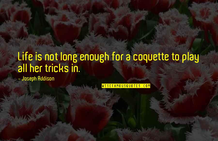 Japhetic Quotes By Joseph Addison: Life is not long enough for a coquette Japhetic Quotes By Joseph Addison: Life is not long enough for a coquette