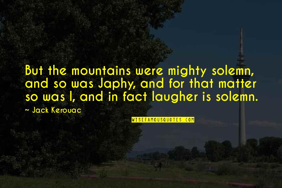 Japhy Quotes By Jack Kerouac: But the mountains were mighty solemn, and so