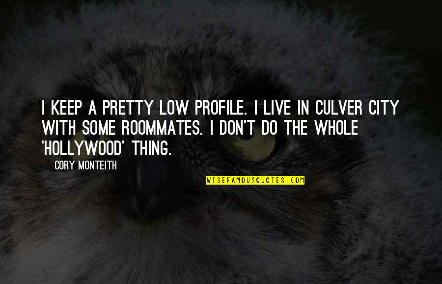 Japie Van Quotes By Cory Monteith: I keep a pretty low profile. I live