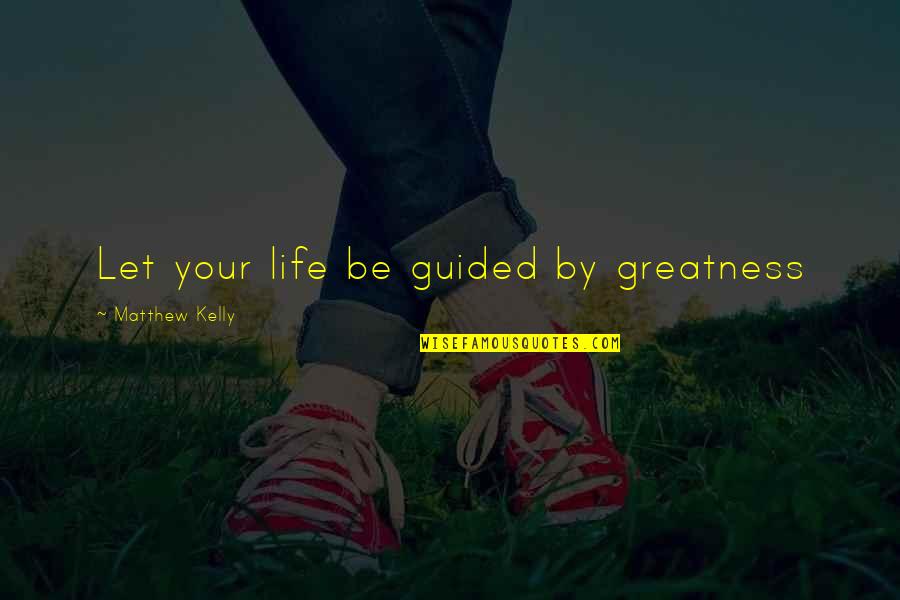 Japie Van Quotes By Matthew Kelly: Let your life be guided by greatness