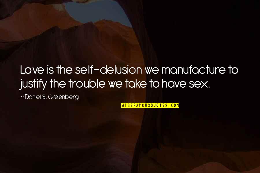 Japonais Bistro Quotes By Daniel S. Greenberg: Love is the self-delusion we manufacture to justify