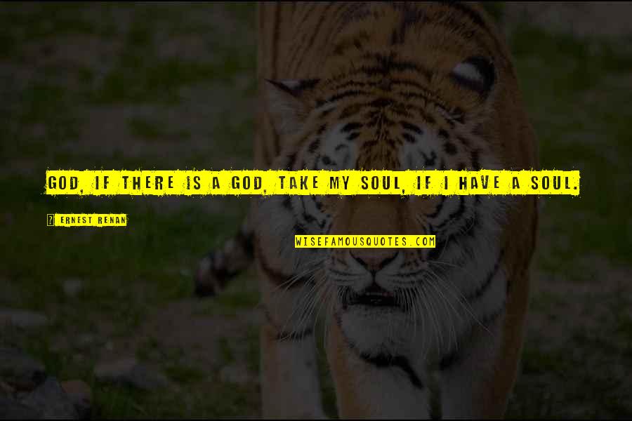 Japonesa Caliente Quotes By Ernest Renan: God, if there is a God, take my Japonesa Caliente Quotes By Ernest Renan: God, if there is a God, take my
