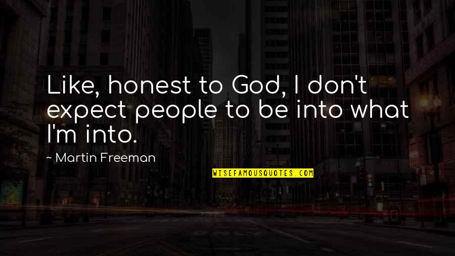 Japonesa Transando Quotes By Martin Freeman: Like, honest to God, I don't expect people