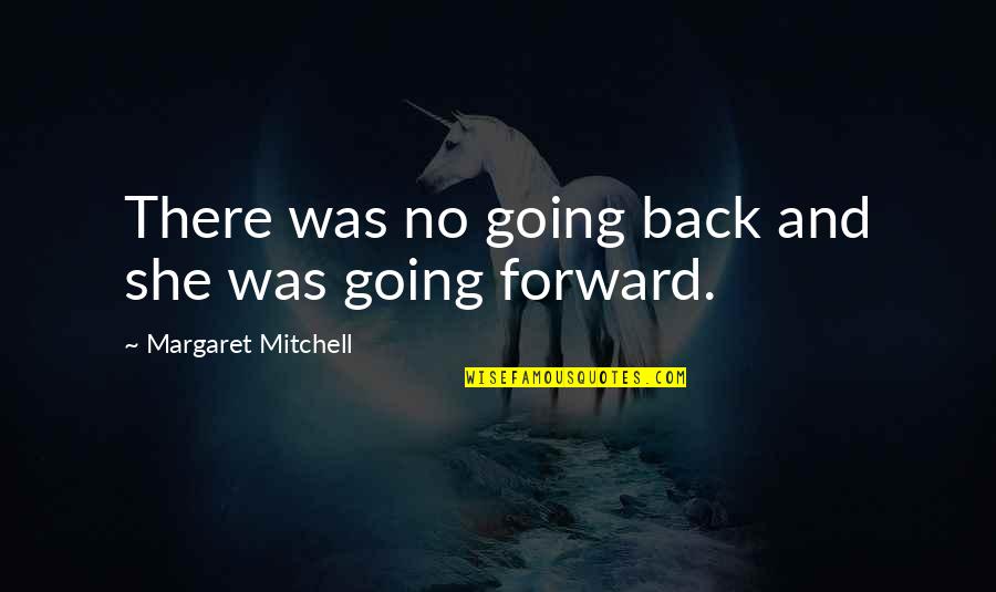Japorms Quotes By Margaret Mitchell: There was no going back and she was Japorms Quotes By Margaret Mitchell: There was no going back and she was