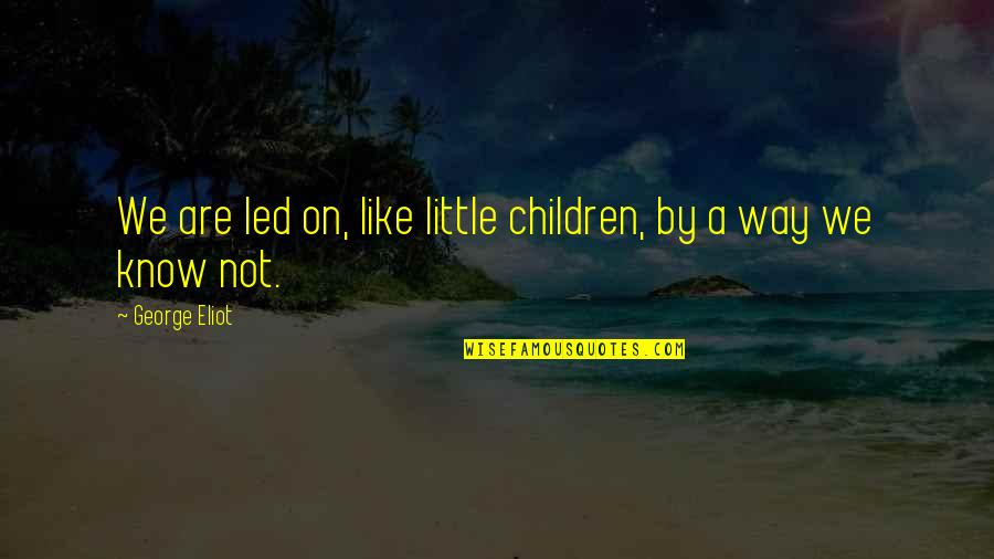 Japormschong Quotes By George Eliot: We are led on, like little children, by Japormschong Quotes By George Eliot: We are led on, like little children, by