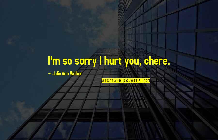 Jaqen H'ghar Book Quotes By Julie Ann Walker: I'm so sorry I hurt you, chere. Jaqen H'ghar Book Quotes By Julie Ann Walker: I'm so sorry I hurt you, chere.