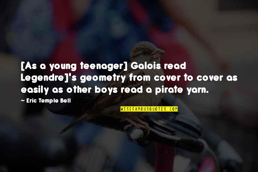 Jaqqa Quotes By Eric Temple Bell: [As a young teenager] Galois read Legendre]'s geometry