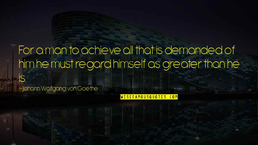 Jaqqa Quotes By Johann Wolfgang Von Goethe: For a man to achieve all that is
