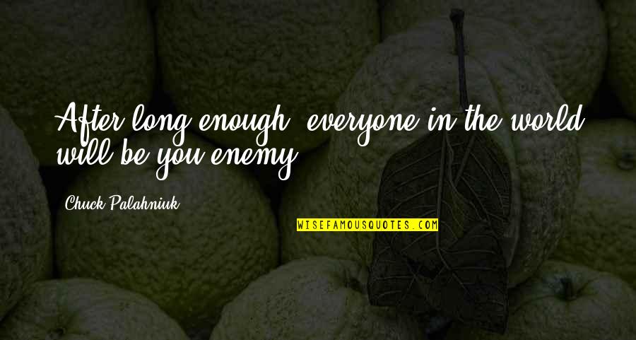 Jaqueca Que Quotes By Chuck Palahniuk: After long enough, everyone in the world will