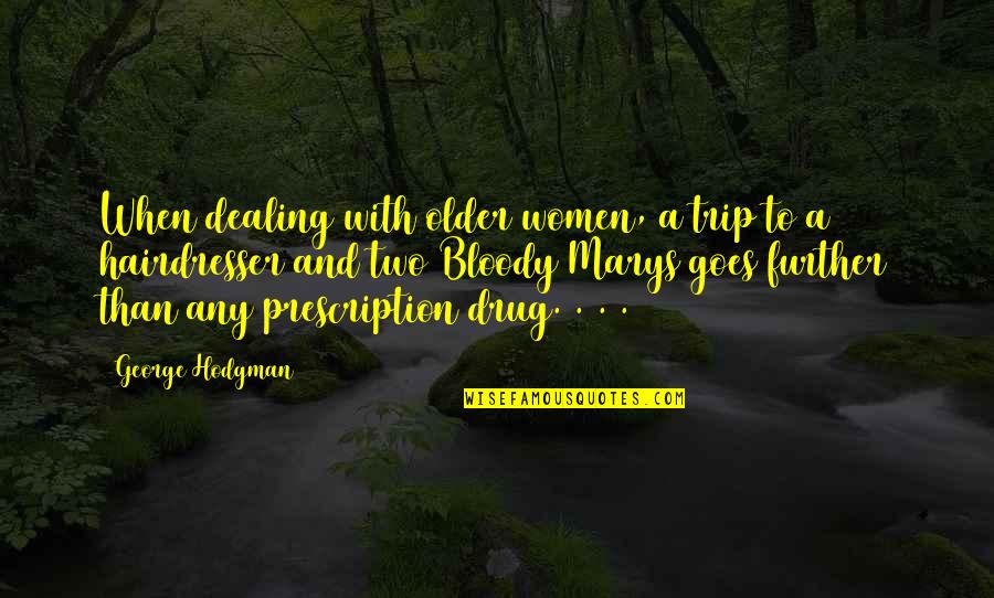 Jaques Quotes By George Hodgman: When dealing with older women, a trip to