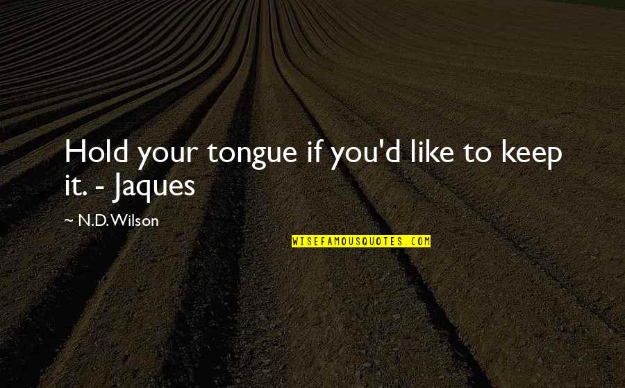 Jaques Quotes By N.D. Wilson: Hold your tongue if you'd like to keep