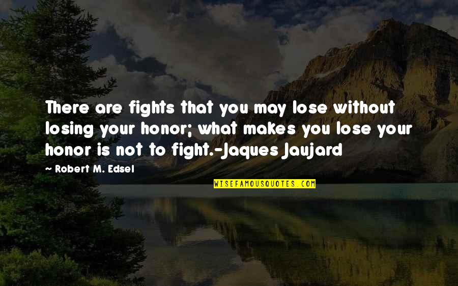 Jaques Quotes By Robert M. Edsel: There are fights that you may lose without